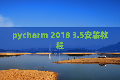 pycharm 2018 3.5安装教程 pycharm 2018 3.5安装教程